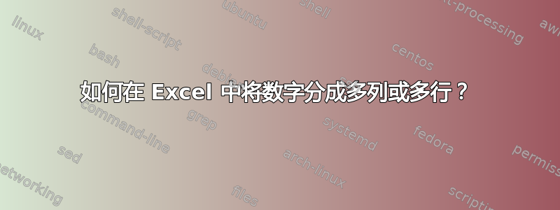 如何在 Excel 中将数字分成多列或多行？