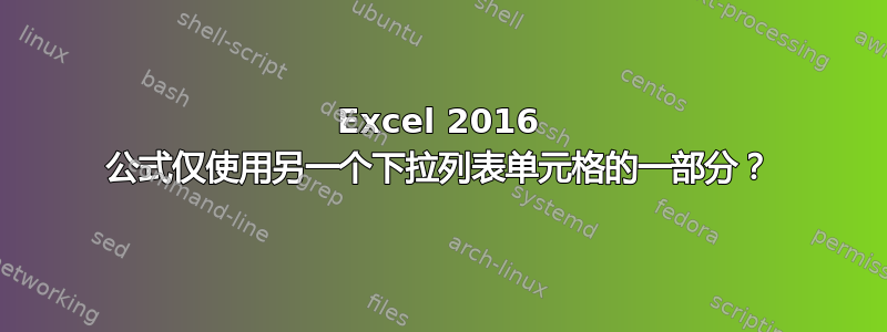 Excel 2016 公式仅使用另一个下拉列表单元格的一部分？