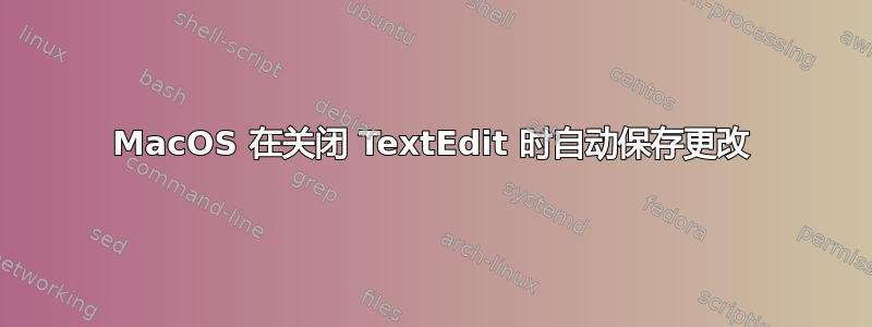 MacOS 在关闭 TextEdit 时自动保存更改