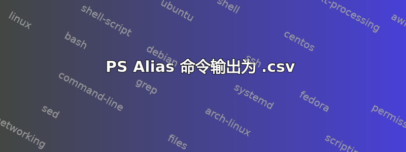 PS Alias 命令输出为 .csv