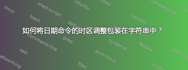 如何将日期命令的时区调整包装在字符串中？