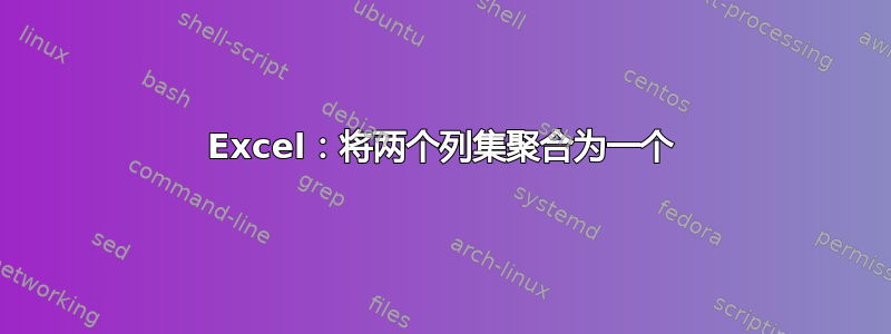 Excel：将两个列集聚合为一个