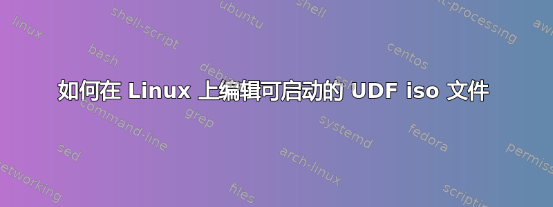 如何在 Linux 上编辑可启动的 UDF iso 文件