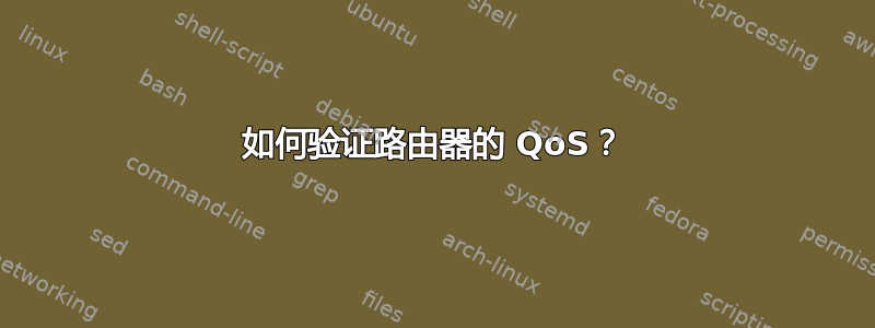 如何验证路由器的 QoS？