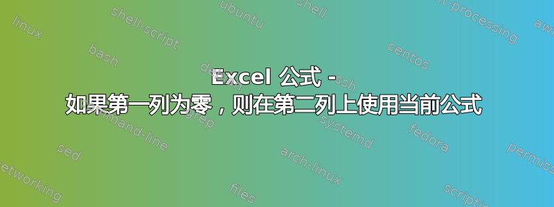 Excel 公式 - 如果第一列为零，则在第二列上使用当前公式