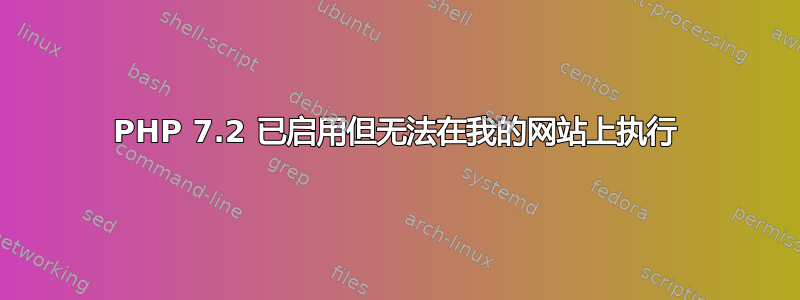 PHP 7.2 已启用但无法在我的网站上执行