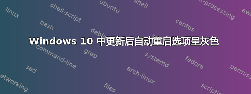Windows 10 中更新后自动重启选项呈灰色