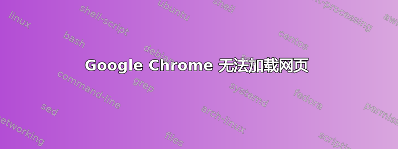 Google Chrome 无法加载网页