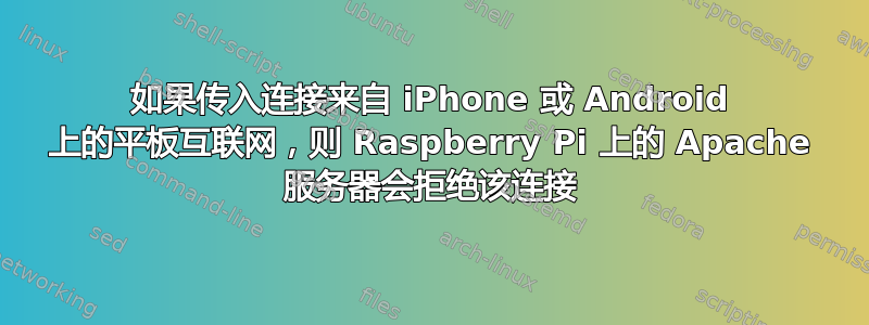 如果传入连接来自 iPhone 或 Android 上的平板互联网，则 Raspberry Pi 上的 Apache 服务器会拒绝该连接