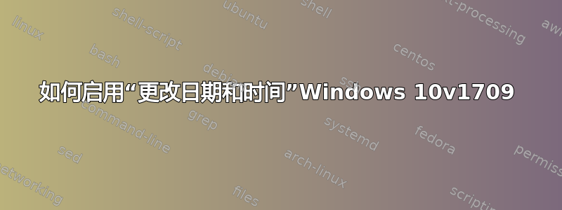 如何启用“更改日期和时间”Windows 10v1709