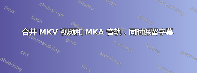 合并 MKV 视频和 MKA 音轨，同时保留字幕