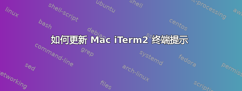 如何更新 Mac iTerm2 终端提示