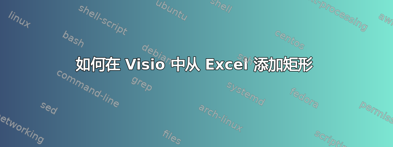 如何在 Visio 中从 Excel 添加矩形