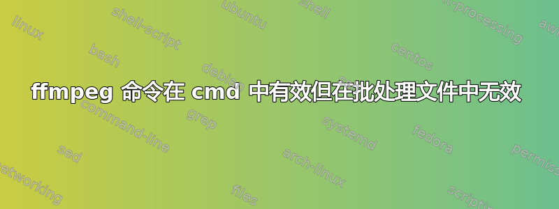 ffmpeg 命令在 cmd 中有效但在批处理文件中无效