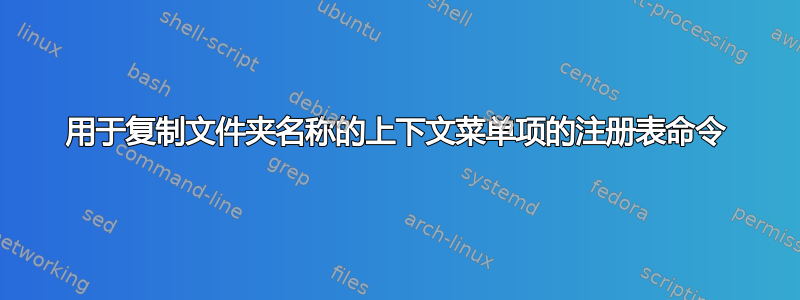 用于复制文件夹名称的上下文菜单项的注册表命令