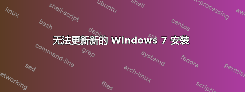 无法更新新的 Windows 7 安装