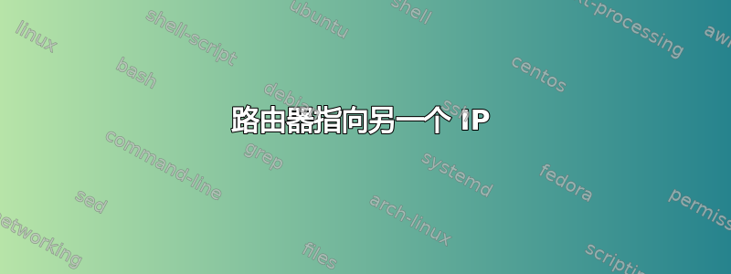 路由器指向另一个 IP