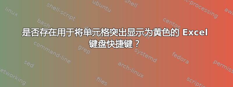 是否存在用于将单元格突出显示为黄色的 Excel 键盘快捷键？