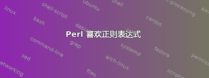 Perl 喜欢正则表达式