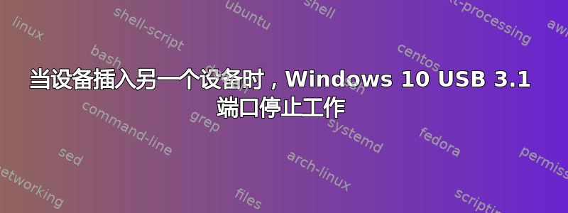 当设备插入另一个设备时，Windows 10 USB 3.1 端口停止工作