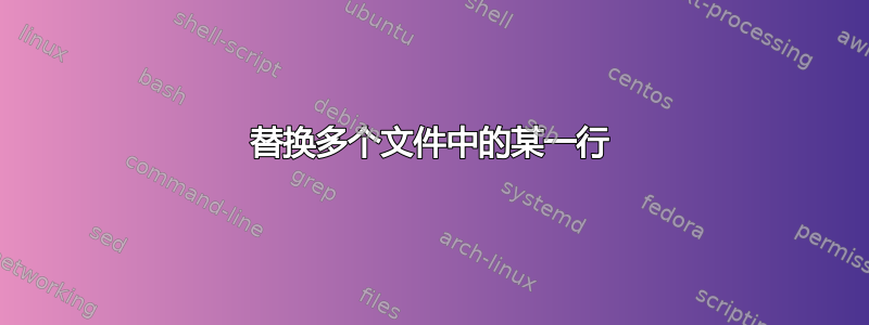 替换多个文件中的某一行