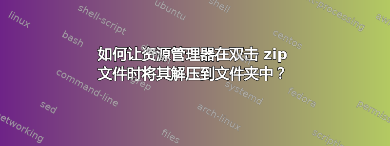 如何让资源管理器在双击 zip 文件时将其解压到文件夹中？