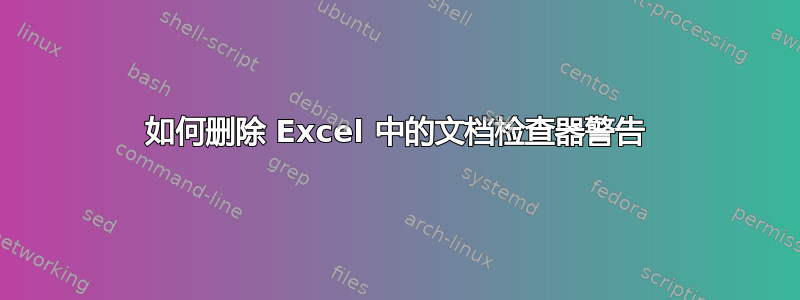 如何删除 Excel 中的文档检查器警告