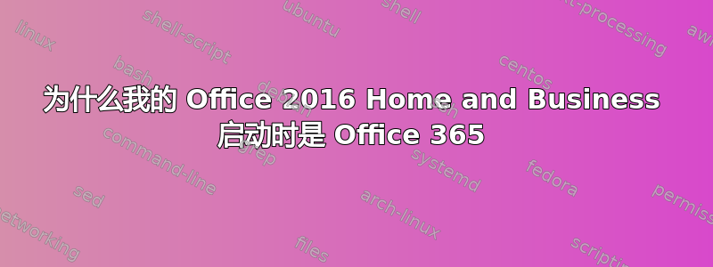 为什么我的 Office 2016 Home and Business 启动时是 Office 365