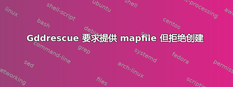 Gddrescue 要求提供 mapfile 但拒绝创建