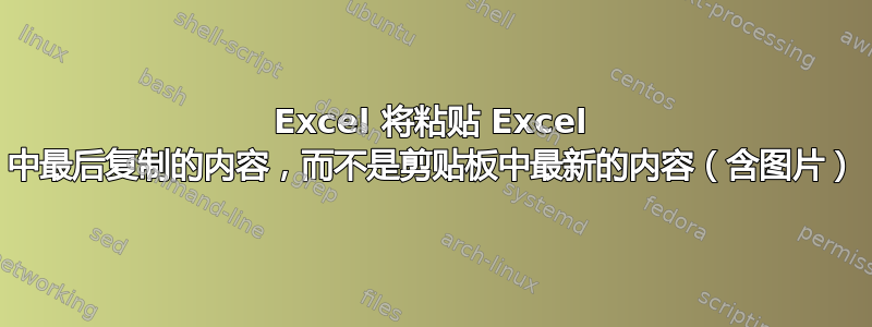 Excel 将粘贴 Excel 中最后复制的内容，而不是剪贴板中最新的内容（含图片）