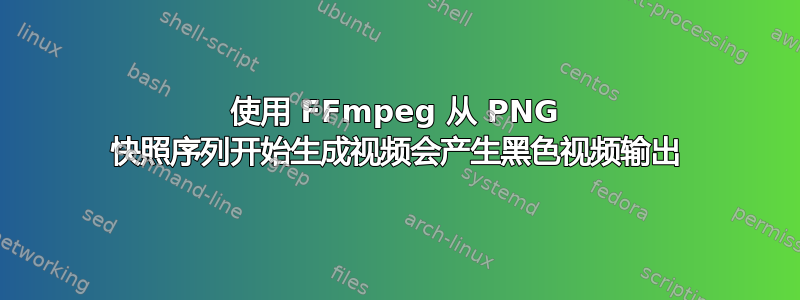 使用 FFmpeg 从 PNG 快照序列开始生成视频会产生黑色视频输出