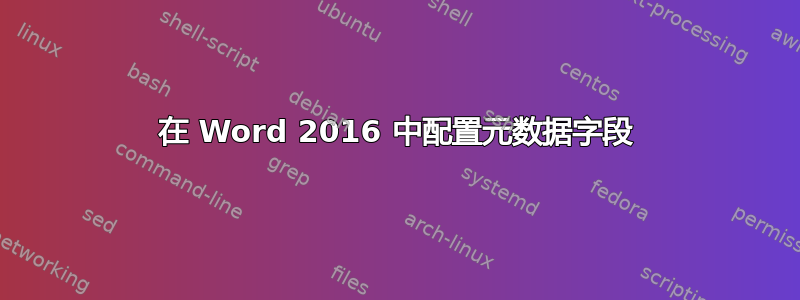 在 Word 2016 中配置元数据字段