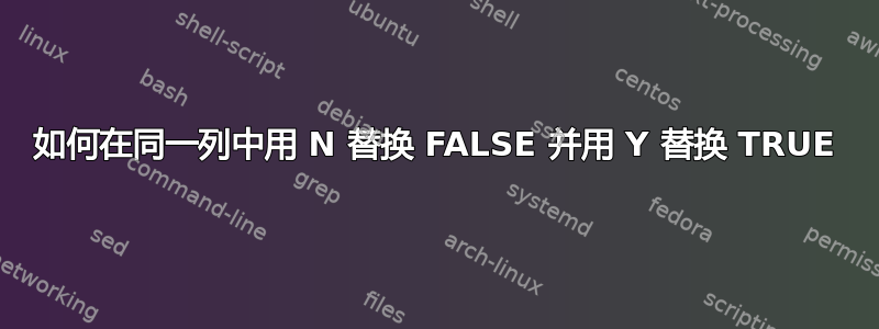 如何在同一列中用 N 替换 FALSE 并用 Y 替换 TRUE