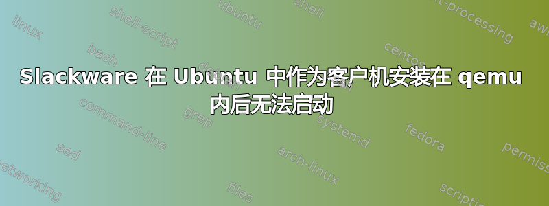 Slackware 在 Ubuntu 中作为客户机安装在 qemu 内后无法启动