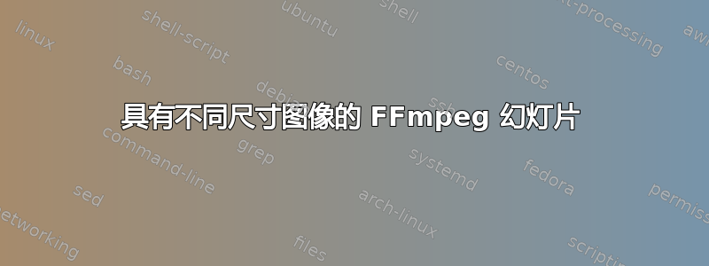 具有不同尺寸图像的 FFmpeg 幻灯片