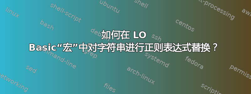 如何在 LO Basic“宏”中对字符串进行正则表达式替换？