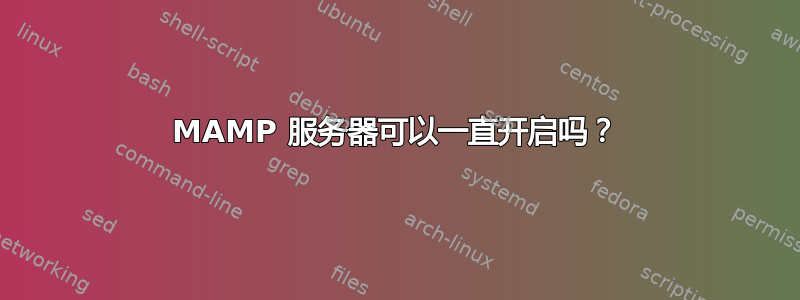 MAMP 服务器可以一直开启吗？