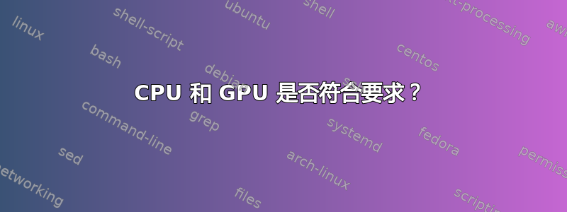 CPU 和 GPU 是否符合要求？