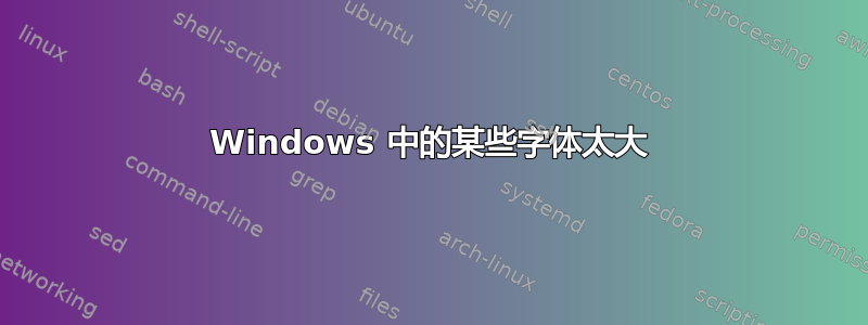 Windows 中的某些字体太大