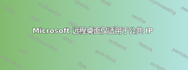 Microsoft 远程桌面仅适用于公共 IP