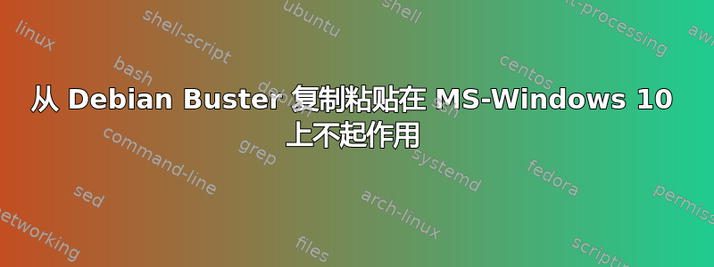 从 Debian Buster 复制粘贴在 MS-Windows 10 上不起作用