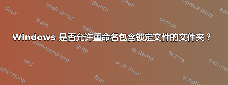 Windows 是否允许重命名包含锁定文件的文件夹？