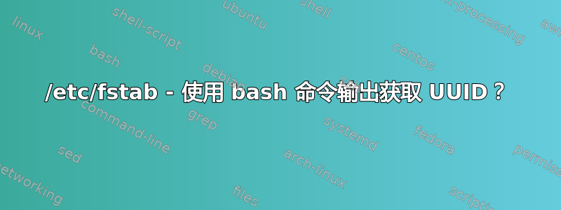 /etc/fstab - 使用 bash 命令输出获取 UUID？