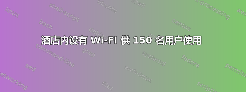 酒店内设有 Wi-Fi 供 150 名用户使用