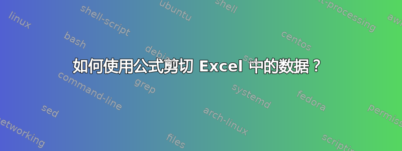 如何使用公式剪切 Excel 中的数据？