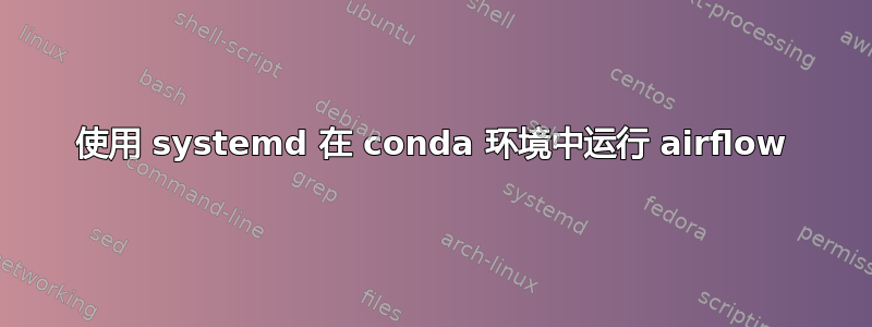 使用 systemd 在 conda 环境中运行 airflow