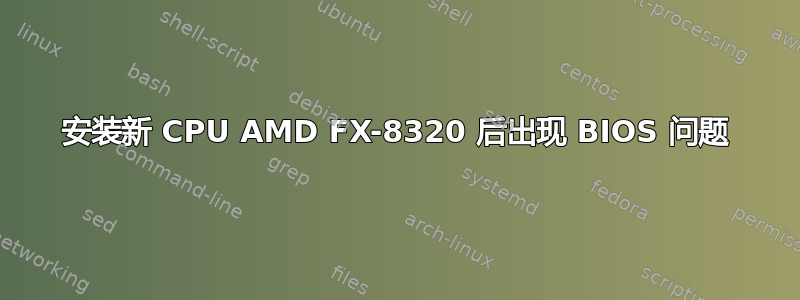 安装新 CPU AMD FX-8320 后出现 BIOS 问题