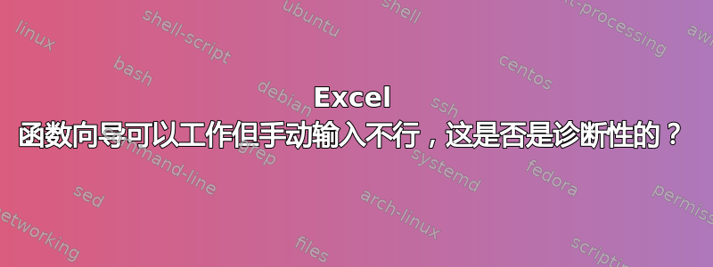 Excel 函数向导可以工作但手动输入不行，这是否是诊断性的？