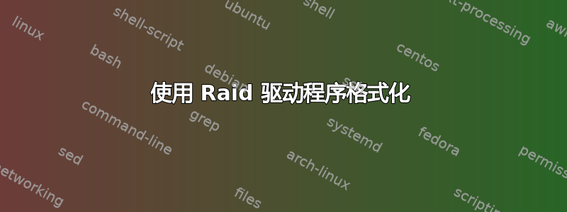 使用 Raid 驱动程序格式化