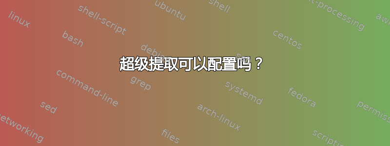 超级提取可以配置吗？